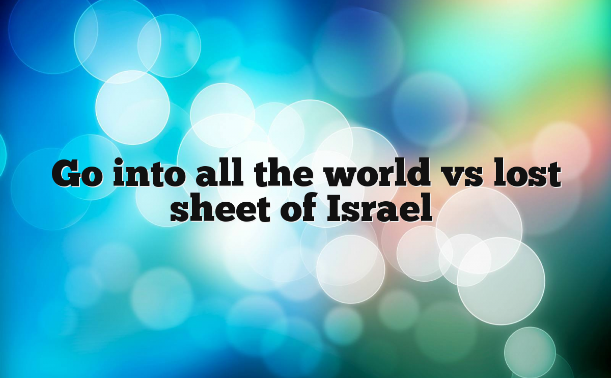 Go into all the world vs lost sheet of Israel