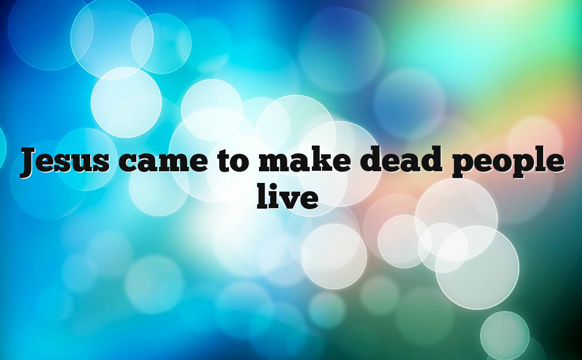 jesus-came-to-make-dead-people-live-bible-revelation