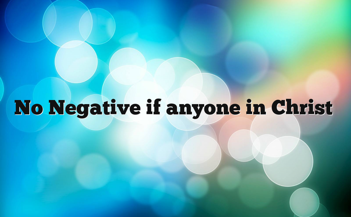 No Negative if anyone in Christ