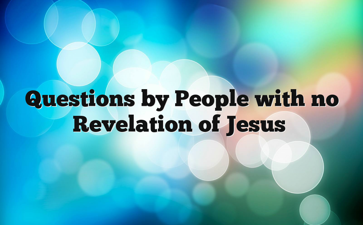 Questions by People with no Revelation of Jesus