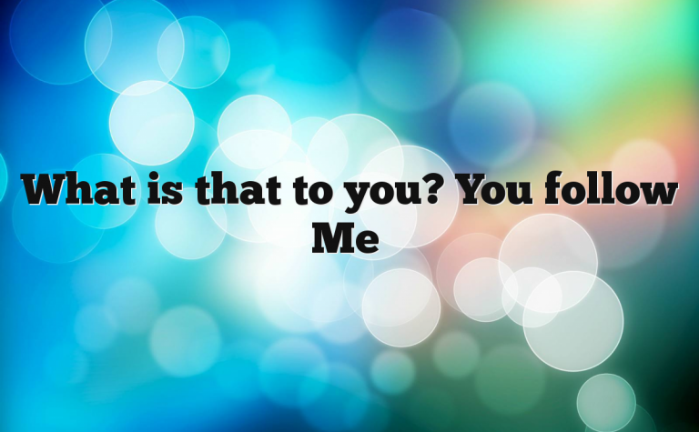 What is that to you? You follow Me What is that to you? You follow Me